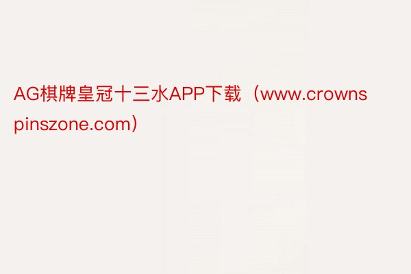 AG棋牌皇冠十三水APP下载（www.crownspinszone.com）