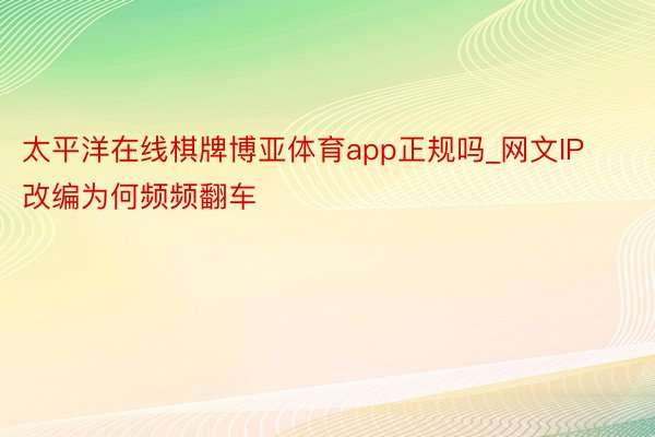 太平洋在线棋牌博亚体育app正规吗_网文IP改编为何频频翻车